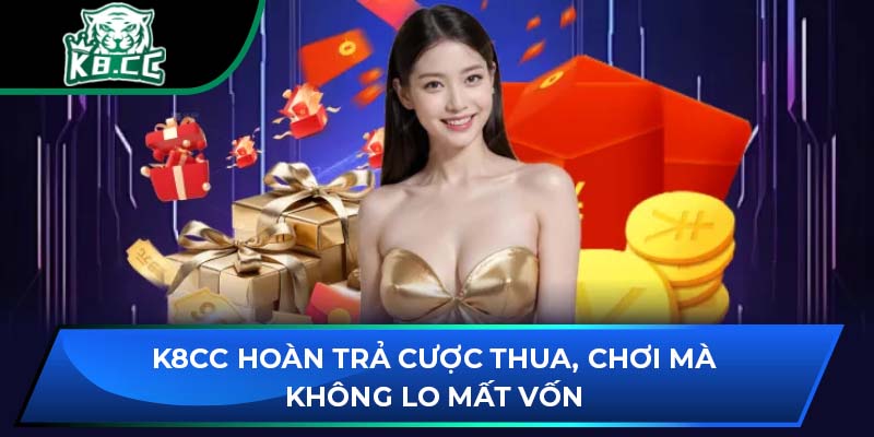 Hoàn Trả Cược Thua K8CC , Chơi Mà Không Lo Mất Vốn